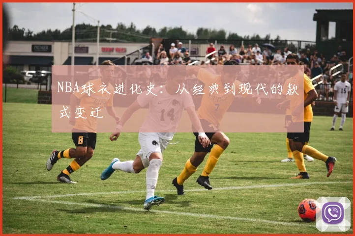 NBA球衣进化史：从经典到现代的款式变迁