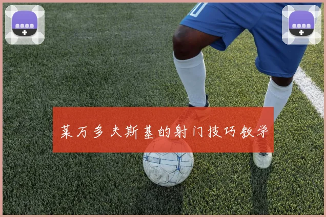 莱万多夫斯基的射门技巧教学
