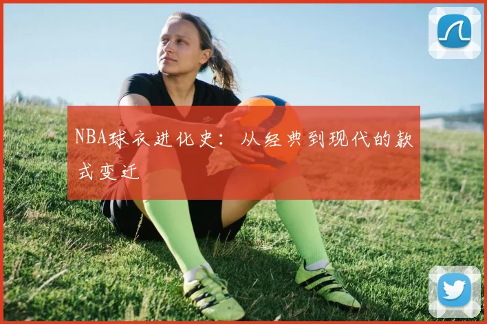 NBA球衣进化史：从经典到现代的款式变迁