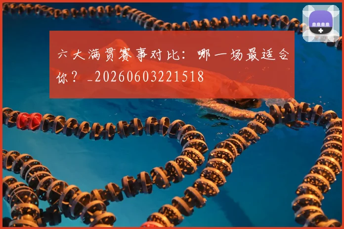 六大满贯赛事对比：哪一场最适合你？_20260603221518
