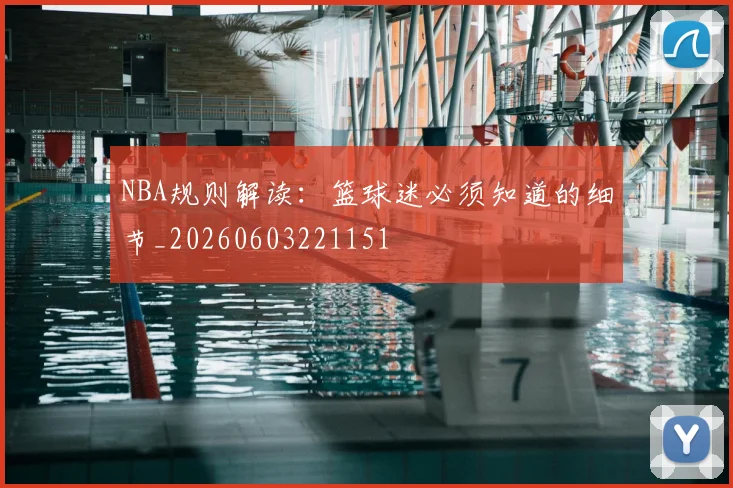 NBA规则解读：篮球迷必须知道的细节_20260603221151